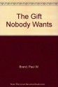 The Gift Nobody Wants: The Inspiring Story of a Surgeon Who Discovers Why We Hurt and What We Can Do About It - Paul W. Brand, Philip Yancey