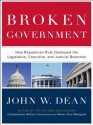 Broken Government: How Republican Rule Destroyed the Legislative, Executive, and Judicial Branches - John W. Dean