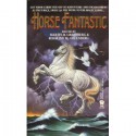 Horse Fantastic - Martin H. Greenberg, Charles Ingrid, Mary Stanton, Jennifer Roberson, Lee Barwood, Judith Tarr, Rosalind M. Greenberg, Mercedes Lackey, Mickey Zucker Reichert, Josepha Sherman, Barry N. Malzberg, Laura Resnick, Constance Ash, Mike Resnick, Barbara Delaplace, Elizabeth M