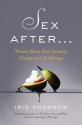 Sex After . . .: Women Share How Intimacy Changes as Life Changes - Iris Krasnow