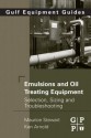 Emulsions and Oil Treating Equipment: Selection, Sizing and Troubleshooting - Maurice Stewart, Ken Arnold