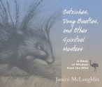 Ostriches, Dung Beetles and Other Spiritual Masters: A Book of Wisdom from the Wild - Janice McLaughlin