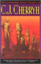 The Collected Short Fiction of C.J. Cherryh - C.J. Cherryh