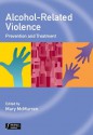 Alcohol-Related Violence: Prevention and Treatment (Wiley Series in Forensic Clinical Psychology) - Mary McMurran