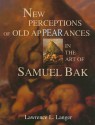 New Perceptions of Old Appearances in the Art of Samuel Bak - Lawrence L. Langer, Samuel Bak