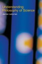 Understanding Philosophy of Science - James Ladyman