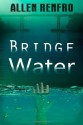 Bridge Water - Allen Renfro