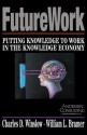 Futurework: Putting Knowledge To Work In the Knowledge Industry - Charles D. Winslow