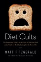 Diet Cults: The Surprising Fallacy at the Core of Nutrition Fads and a Guide to Healthy Eating for the Rest of Us - Matt Fitzgerald