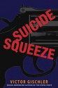 Suicide Squeeze Suicide Squeeze Suicide Squeeze - Victor Gischler