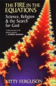 Fire in the Equations: Science, Religion and the Search for God - Kitty Ferguson