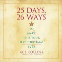 25 Days, 26 Ways to Make This Your Best Christmas Ever (MP3 Book) - Ace Collins