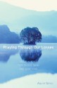 Praying Through Our Losses: Meditations for Those Who Are Grieving - Wayne Simsic