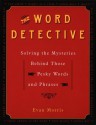 The Word Detective: Solving the Mysteries Behind Those Pesky Words and Phrases - Evan Morris