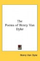 The Poems of Henry Van Dyke - Henry van Dyke