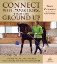 Connect with Your Horse from the Ground Up: Transform the Way You See, Feel, and Ride with a Whole New Kind of Groundwork - Peggy Cummings, Bobbie Lieberman