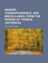 Memoir, Correspondence, And Miscellanies, From The Papers Of Thomas Jefferson - Thomas Jefferson