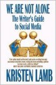 We Are Not Alone: The Writer's Guide to Social Media - Kristen Lamb