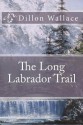 The Long Labrador Trail - Dillon Wallace