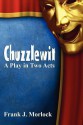 Chuzzlewit: A Play in Two Acts - Frank J. Morlock