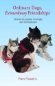 Ordinary Dogs, Extraordinary Friendships: Stories of Loyalty, Courage, and Compassion - Pam Flowers