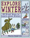 Explore Winter: 25 Great Ways to Learn About Winter - Maxine Anderson, Alexis Frederick-Frost