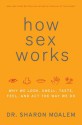 How Sex Works: Why We Look, Smell, Taste, Feel, and Act the Way We Do - Sharon Moalem