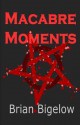 Macabre Moments - Brian Bigelow