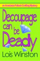 Decoupage Can Be Deadly (an Anastasia Pollack Crafting Mystery #4) - Lois Winston