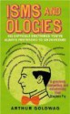 Isms and Ologies: 453 Difficult Doctrines You've Always Pretended to Understand - Arthur Goldwag