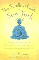 The Buddhist Guide to New York: Where to Go, What to Do, and How to Make the Most of the Fantastic Resources in the Tri-State Area - Jeff Wilson, Mike Taylor