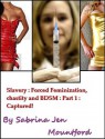 Slavery : Forced Feminization, chastity and BDSM : Part 1 : Captured!! - Sabrina Jen Mountford