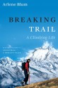 Breaking Trail: A Climbing Life - Arlene Blum