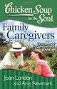 Chicken Soup for the Soul: Family Caregivers: 101 Stories of Love, Sacrifice, and Bonding - Joan Lunden, Amy Newmark