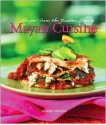 Mayan Cuisine: Recipes from the Yucatan Region - Daniel Hoyer, Marty Snortum