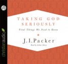 Taking God Seriously: Vital Things We Need to Know - J.I. Packer