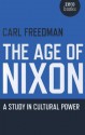 The Age of Nixon: A Study in Cultural Power - Carl Freedman