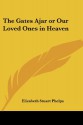 The Gates Ajar or Our Loved Ones in Heaven - Elizabeth Stuart Phelps