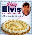 The I Love Elvis Cookbook: More Than 50 Hit Recipes! - Elizabeth Wolf-Cohen