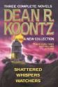 Three Complete Novels: Shattered / Whispers / Watchers - Dean R. Koontz