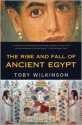 The Rise and Fall of Ancient Egypt - Toby A.H. Wilkinson