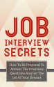 Job Interview Secrets: How To Be Prepared To Answer The Interview Questions And Get The Job Of Your Dreams (Get The Job, Interview Questions, Interview Answers Book 1) - Reggie Thompson, Interview, Interview Questions, Interview Answers, Job Interview, Resumes, Job, job Interview Preparation