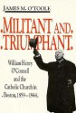 Militant And Triumphant: William Henry O'Connell and the Catholic Church in Boston, 1859-1944 - James M. O'Toole