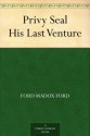 Privy Seal: His Last Venture - Ford Madox Ford