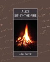 Alice Sit-By-The-Fire - J.M. Barrie