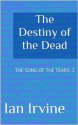 The Destiny of the Dead (The Song of the Tears) - Ian Irvine