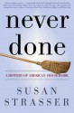 Never Done: A History of American Housework - Susan Strasser