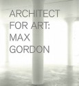 Max Gordon: Architect for Art - Nicholas Serota, Jonathan Marvel