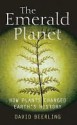 The Emerald Planet: How Plants Changed Earth's History - David Beerling