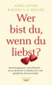 Wer bist du, wenn du liebst?: Beziehungstypen entschlüsselt - ein praktischer Leitfaden für eine glückliche Partnerschaft - Amir Levine, Rachel S.F. Heller, Rita Höner